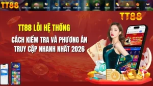 TT88 Lỗi Hệ Thống Hôm Nay Có Thật Không? Cập Nhật 2026